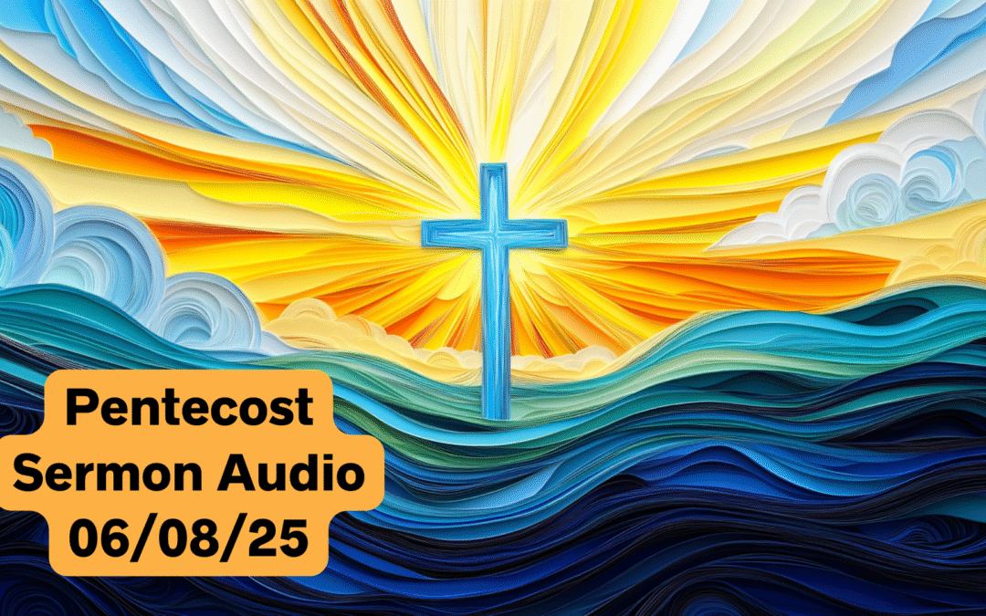 Pentecost Sermon Audio June 8, 2025
